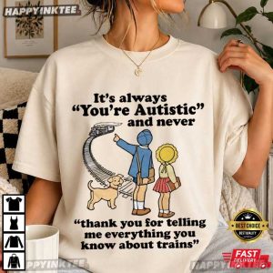 It's Always You're Autistic And Never Train Lover Autism Awareness T Shirt (4)