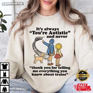 It's Always You're Autistic And Never Train Lover Autism Awareness T Shirt (1)