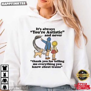 It's Always You're Autistic And Never Train Lover Autism Awareness T Shirt (2)