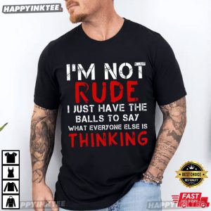 I'm Not Rude I Just Have The Balls To Say Sarcastic Quote T Shirt (4)