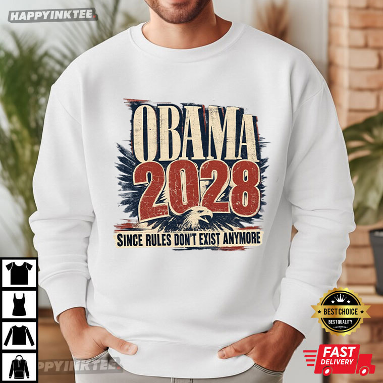 Obama 2028 Since Rules Don't Exist Anymore Funny Political T-Shirt Obama 2028 Since Rules Don't Exist Anymore Funny Political T-Shirt