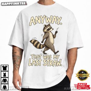 Anyway That Was My Last Straw Funny Raccoon T Shirt 2 (1)