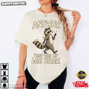 Anyway That Was My Last Straw Funny Raccoon T Shirt 1