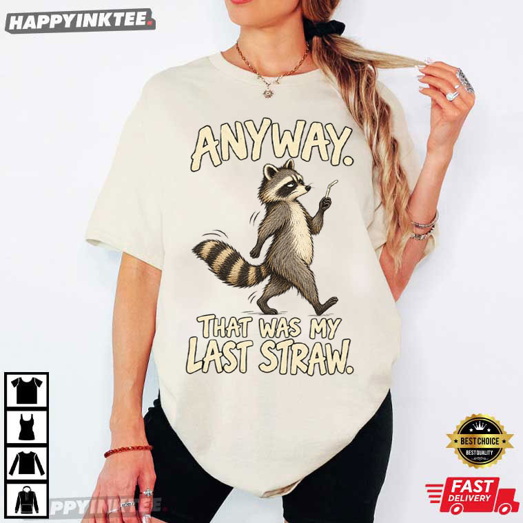 Anyway That Was My Last Straw Funny Raccoon T-Shirt Anyway That Was My Last Straw Funny Raccoon T-Shirt