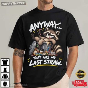 Raccoon Anyway That Was My Last Straw Funny Trash Panda T Shirt (1)