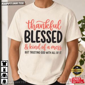 Thankful Blessed Kind of A Mess But Trusting God Inspirational Gift T Shirt (4)