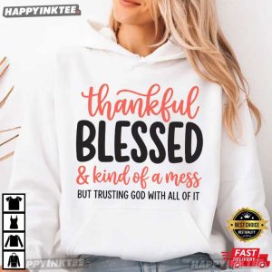 Thankful Blessed Kind of A Mess But Trusting God Inspirational Gift T Shirt (2)