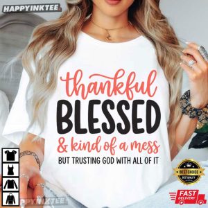 Thankful Blessed Kind of A Mess But Trusting God Inspirational Gift T Shirt (3)