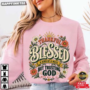 Thankful Blessed A Kind of a Mess But Trusting God Christian Faith Gift T Shirt (1)