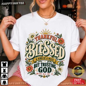 Thankful Blessed A Kind of a Mess But Trusting God Christian Faith Gift T Shirt (2)