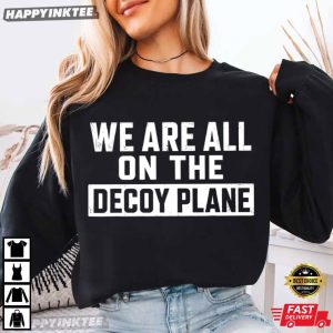 We Are All On The Decoy Plane Dark Humor Political Meme T Shirt (1)
