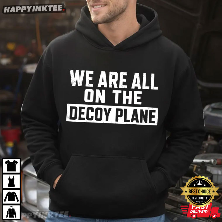 We Are All On The Decoy Plane Dark Humor Political Meme T-Shirt We Are All On The Decoy Plane Dark Humor Political Meme T-Shirt
