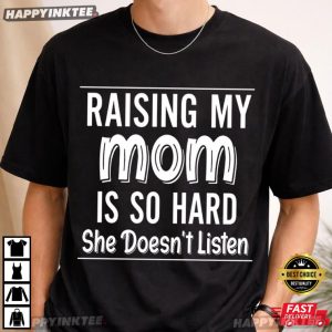 Raising My Mom Is So Hard Funny Mom Humor T Shirt (4)