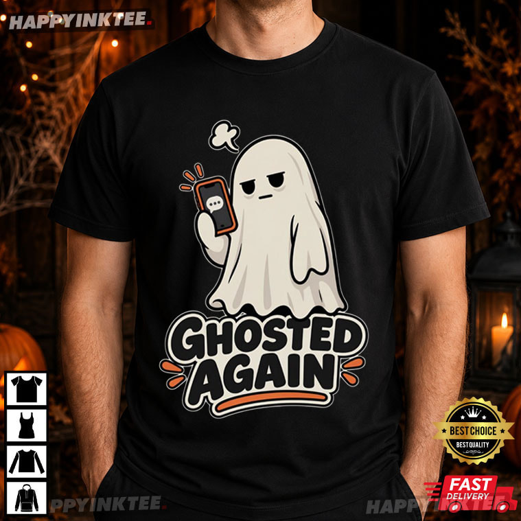 Ghosted Again Funny Ghost Meme Halloween Gift T-Shirt Ghosted Again Funny Ghost Meme Halloween Gift T-Shirt