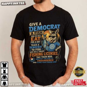 Give a Democrat A Fish Funny Political Fishing T Shirt (3)