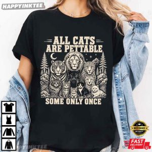 All Cats Are Pettable Some Only Once Funny Wild Animal Lover T Shirt (1)