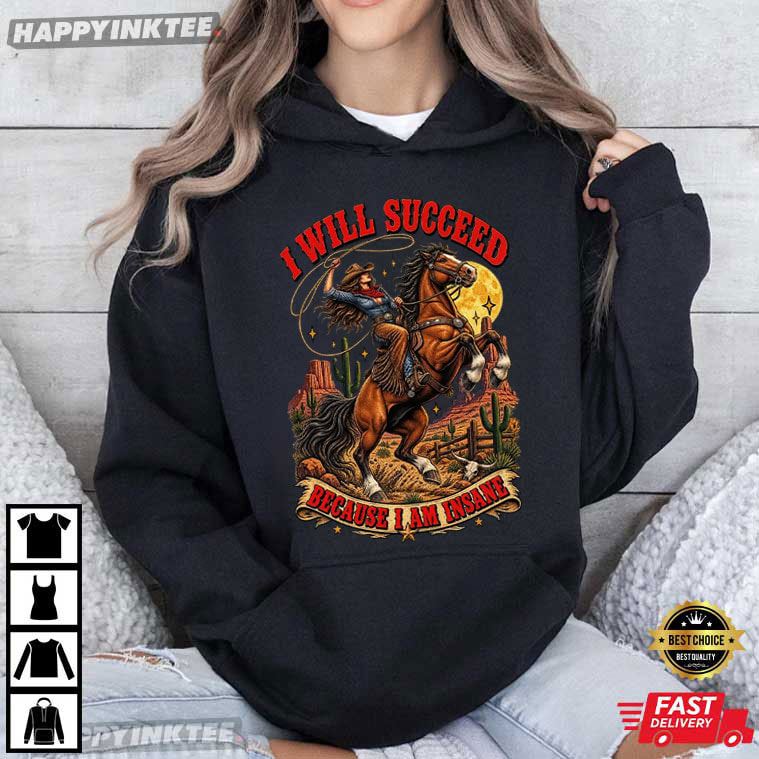 I Will Succeed Because I Am Insane Cowgirl Rodeo T-Shirt I Will Succeed Because I Am Insane Cowgirl Rodeo T-Shirt