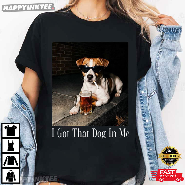 Jack Russell Smoking Drinking Beer I Got That Dog In Me T-Shirt Jack Russell Smoking Drinking Beer I Got That Dog In Me T-Shirt
