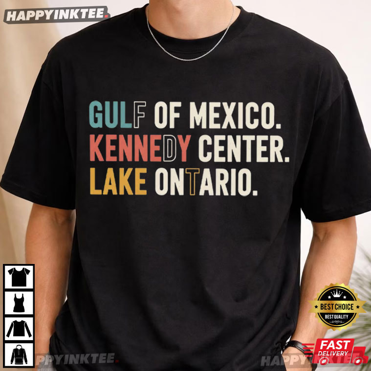 Gulf of Mexico Kennedy Center Lake Ontario FDT Political Satire T-Shirt Gulf of Mexico Kennedy Center Lake Ontario FDT Political Satire T-Shirt