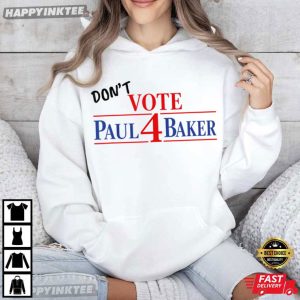 Don't Vote Paul 4 Baker Election Parody Political Humor T Shirt (4)