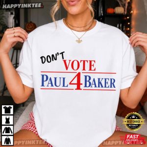 Don't Vote Paul 4 Baker Election Parody Political Humor T Shirt (1)