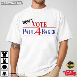 Don't Vote Paul 4 Baker Election Parody Political Humor T Shirt (2)