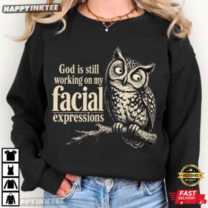 God is Still Working On My Facial Expressions Christian Owl T Shirt (1)