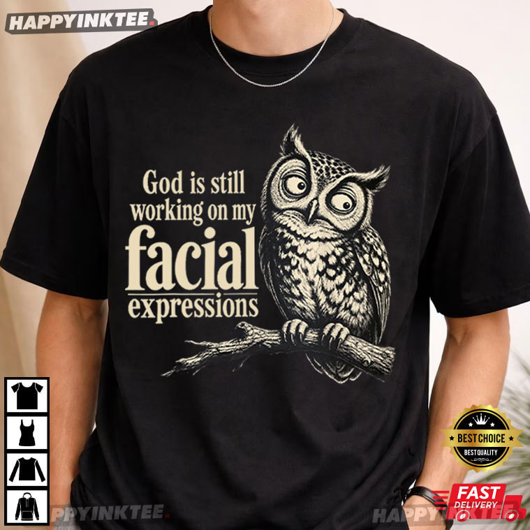God is Still Working On My Facial Expressions Christian Owl T-Shirt God is Still Working On My Facial Expressions Christian Owl T-Shirt