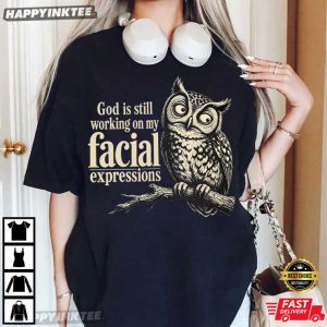 God is Still Working On My Facial Expressions Christian Owl T Shirt (3)