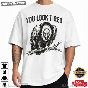 You Look Tired Funny Vulture T Shirt (1)