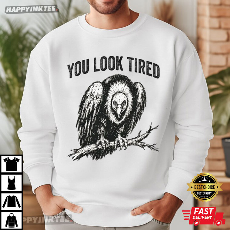 You Look Tired Funny Vulture T-Shirt You Look Tired Funny Vulture T-Shirt