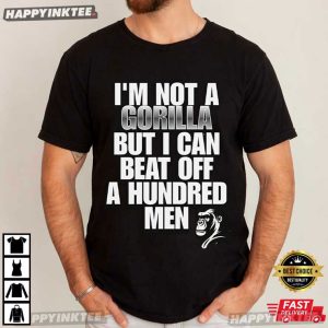 I'm Not A Gorilla But I Can Beat Off A Hundred Men Meme T Shirt (1)