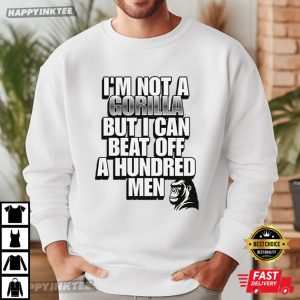 I'm Not A Gorilla But I Can Beat Off A Hundred Men Meme T Shirt (2)