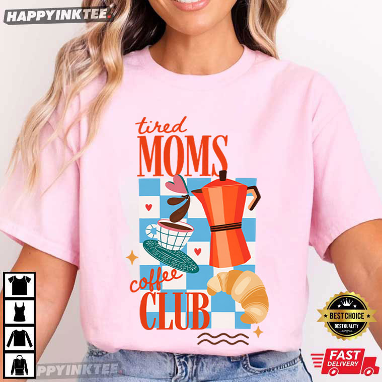 Tired Moms Coffee Club T-Shirt Tired Moms Coffee Club T-Shirt