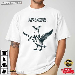 I Am A Conduit For Nonsense Chihuahua Goose T Shirt (4)