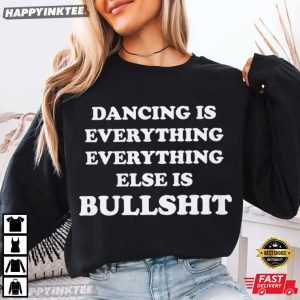 Harry Styles Dancing Is Everything Everything Else Is Bullshit T Shirt (4)