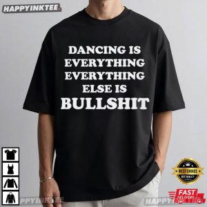 Harry Styles Dancing Is Everything Everything Else Is Bullshit T Shirt (1)