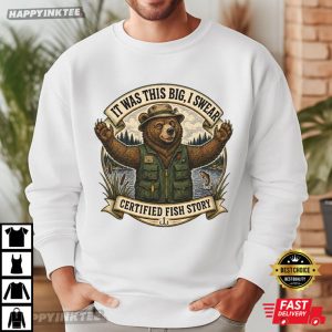 It Was This Big I Swear Certified Fish Story Funny Fishing Bear T Shirt (1)