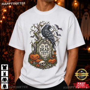 Is He Dead Yet Halloween Raven Crow Political Gift T-Shirt