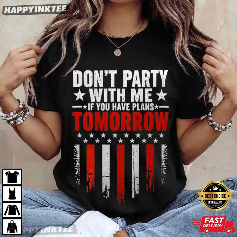 Don't Party With Me If You Have Plans Tomorrow T-Shirt Don't Party With Me If You Have Plans Tomorrow T-Shirt