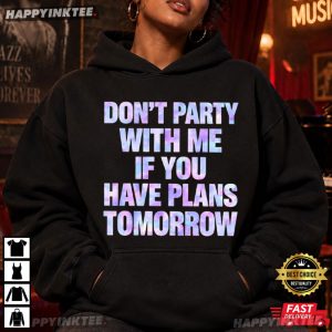 Don't Party With Me If You Have Plans Tomorrow Funny T Shirt (4)