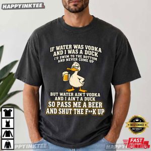 If Water Was Vodka And I Was A Duck Beer Humor Drinking T Shirt (4)