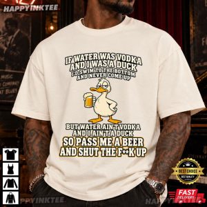 If Water Was Vodka And I Was A Duck Beer Humor Drinking T Shirt (3)