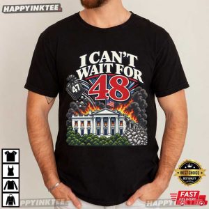 I Can't Wait For 48 Anti Trump Funny Political T Shirt (3)