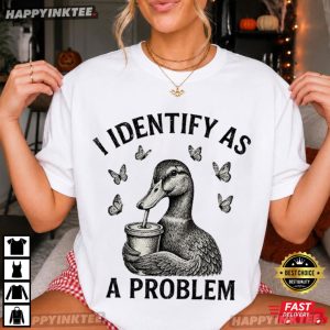 I Identify As A Problem Duck Animal Humor T Shirt (4)