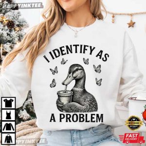 I Identify As A Problem Duck Animal Humor T Shirt (1)