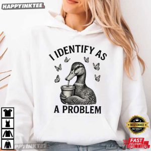 I Identify As A Problem Duck Animal Humor T Shirt (2)