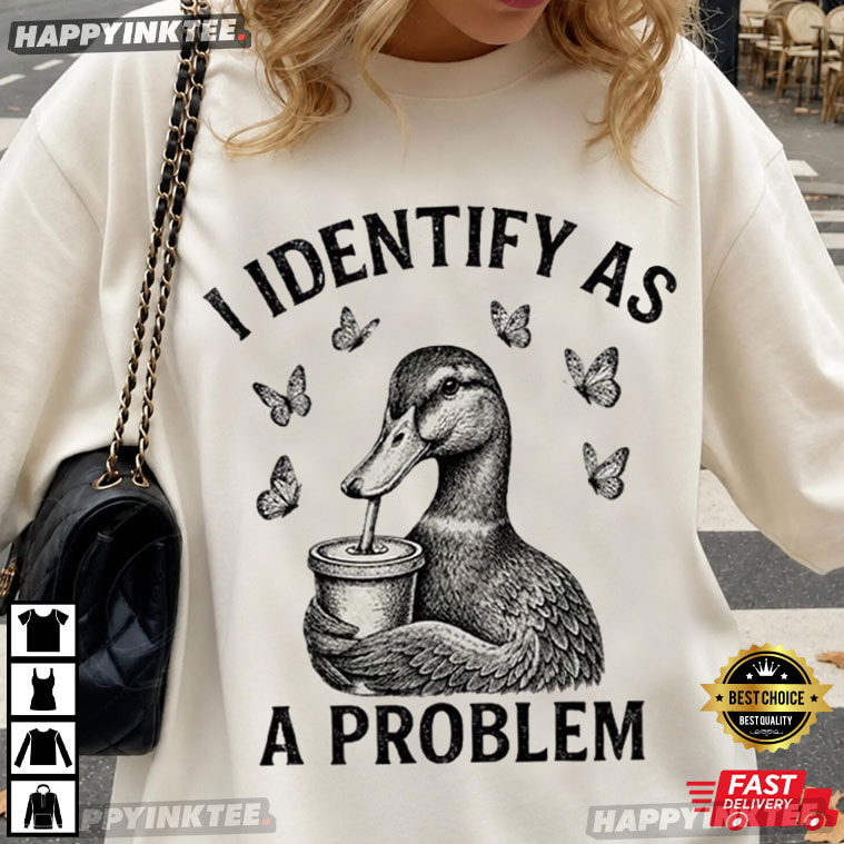 I Identify As A Problem Duck Animal Humor T-Shirt I Identify As A Problem Duck Animal Humor T-Shirt
