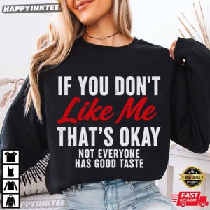 If You Don't Like Me That's Okay Not Everyone Has Good Taste T Shirt (1)