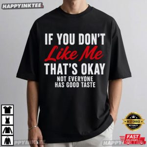 If You Don't Like Me That's Okay Not Everyone Has Good Taste T Shirt (2)
